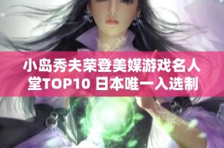 小岛秀夫荣登美媒游戏名人堂TOP10 日本唯一入选制作人