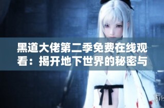 黑道大佬第二季免费在线观看：揭开地下世界的秘密与阴谋