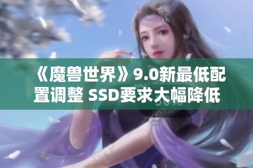 《魔兽世界》9.0新最低配置调整 SSD要求大幅降低