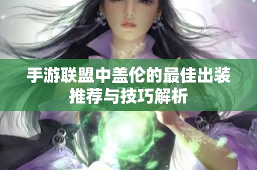 手游联盟中盖伦的最佳出装推荐与技巧解析