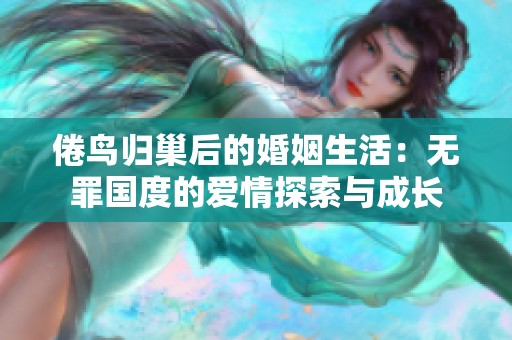 倦鸟归巢后的婚姻生活：无罪国度的爱情探索与成长