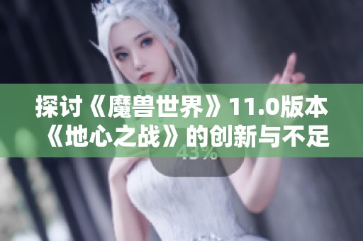探讨《魔兽世界》11.0版本《地心之战》的创新与不足之处