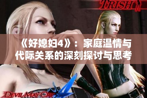 《好媳妇4》：家庭温情与代际关系的深刻探讨与思考