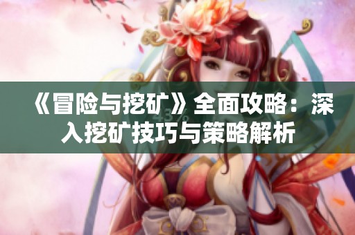《冒险与挖矿》全面攻略：深入挖矿技巧与策略解析