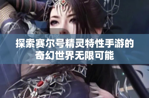探索赛尔号精灵特性手游的奇幻世界无限可能