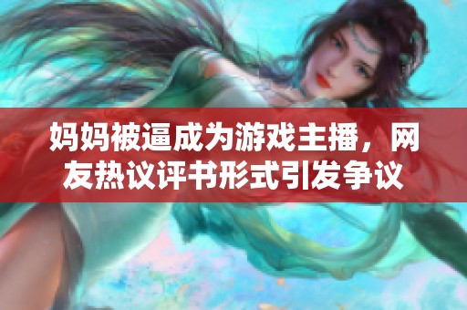 妈妈被逼成为游戏主播，网友热议评书形式引发争议