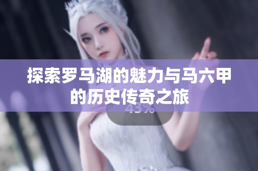 探索罗马湖的魅力与马六甲的历史传奇之旅