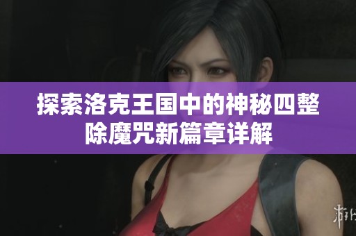 探索洛克王国中的神秘四整除魔咒新篇章详解