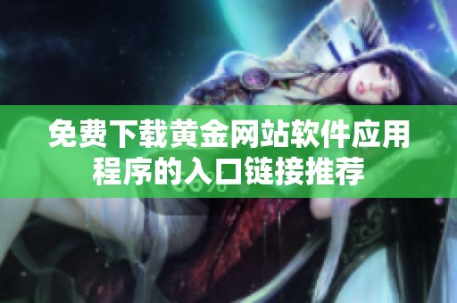 免费下载黄金网站软件应用程序的入口链接推荐