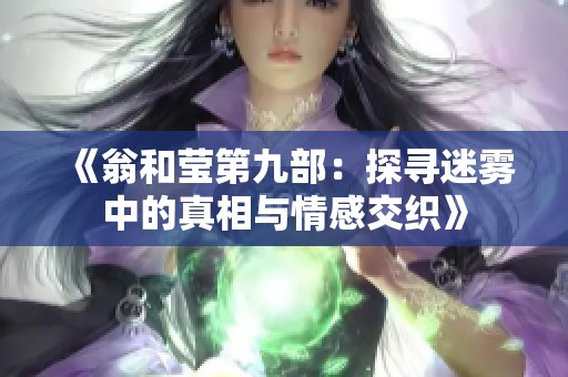 《翁和莹第九部：探寻迷雾中的真相与情感交织》