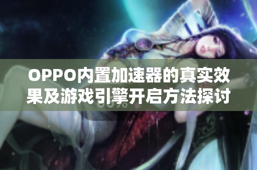 OPPO内置加速器的真实效果及游戏引擎开启方法探讨
