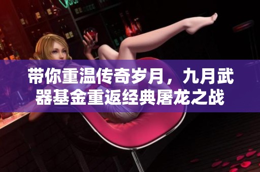 带你重温传奇岁月，九月武器基金重返经典屠龙之战