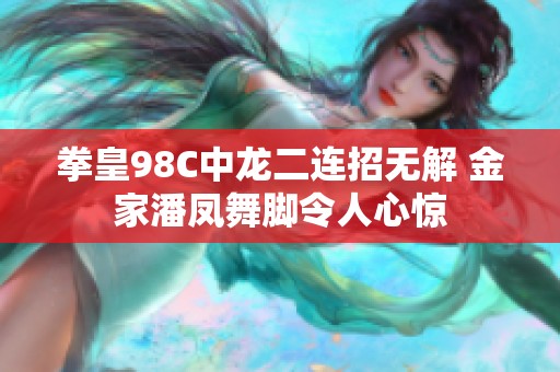 拳皇98C中龙二连招无解 金家潘凤舞脚令人心惊