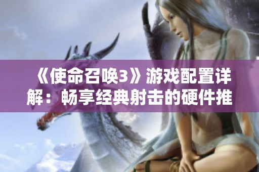 《使命召唤3》游戏配置详解：畅享经典射击的硬件推荐指南