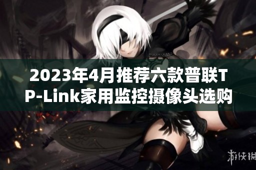 2023年4月推荐六款普联TP-Link家用监控摄像头选购指南