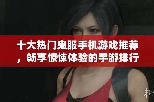 十大热门鬼服手机游戏推荐，畅享惊悚体验的手游排行榜