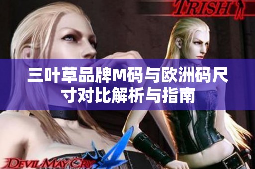 三叶草品牌M码与欧洲码尺寸对比解析与指南
