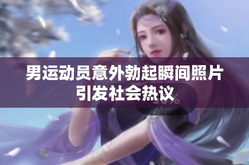 男运动员意外勃起瞬间照片引发社会热议