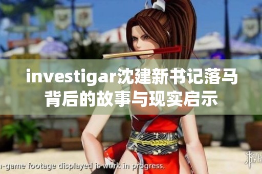 investigar沈建新书记落马背后的故事与现实启示