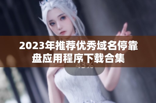 2023年推荐优秀域名停靠盘应用程序下载合集