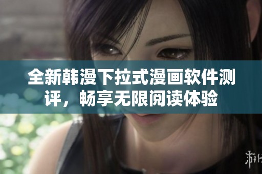全新韩漫下拉式漫画软件测评，畅享无限阅读体验