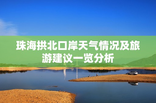 珠海拱北口岸天气情况及旅游建议一览分析