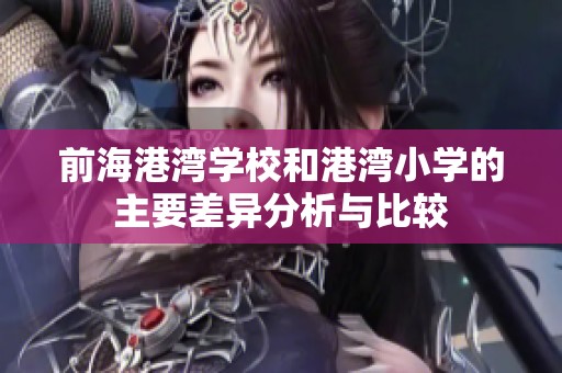 前海港湾学校和港湾小学的主要差异分析与比较