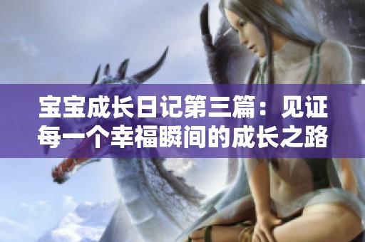 宝宝成长日记第三篇：见证每一个幸福瞬间的成长之路