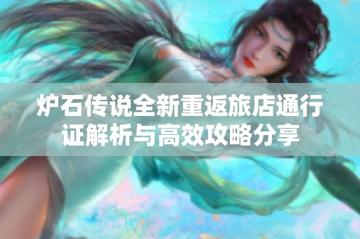 炉石传说全新重返旅店通行证解析与高效攻略分享
