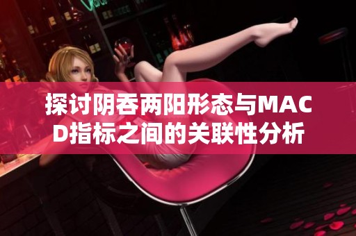 探讨阴吞两阳形态与MACD指标之间的关联性分析