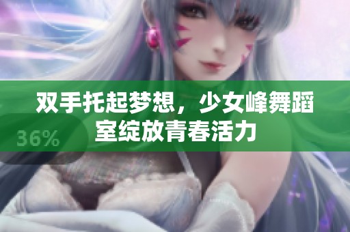 双手托起梦想，少女峰舞蹈室绽放青春活力