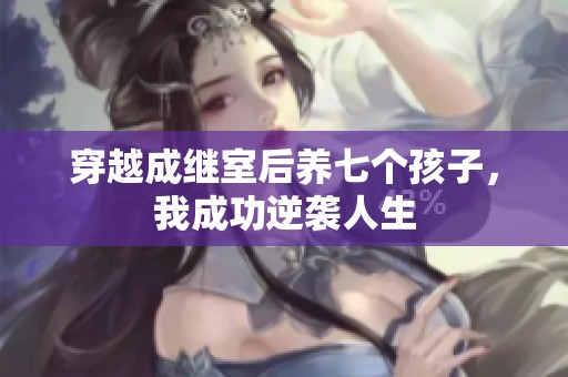 穿越成继室后养七个孩子，我成功逆袭人生