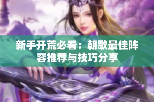 新手开荒必看：朝歌最佳阵容推荐与技巧分享