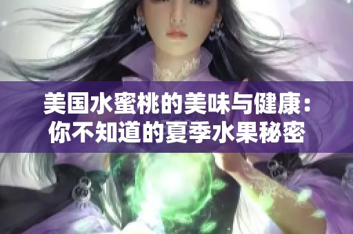 美国水蜜桃的美味与健康：你不知道的夏季水果秘密