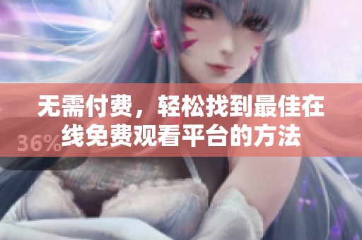 无需付费，轻松找到最佳在线免费观看平台的方法
