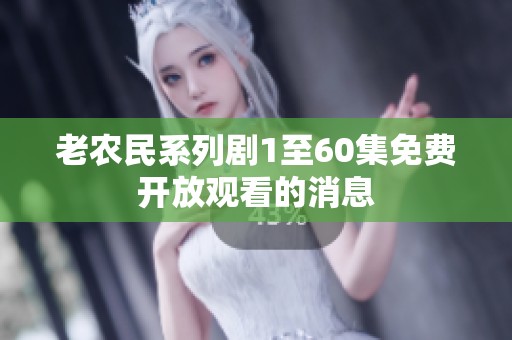 老农民系列剧1至60集免费开放观看的消息