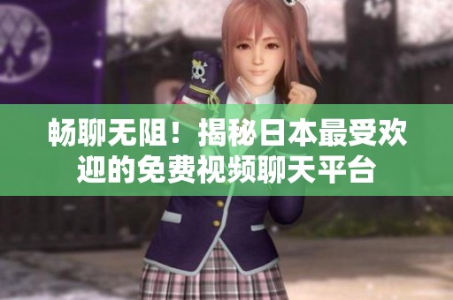 畅聊无阻！揭秘日本最受欢迎的免费视频聊天平台