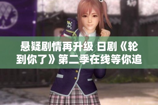 悬疑剧情再升级 日剧《轮到你了》第二季在线等你追看