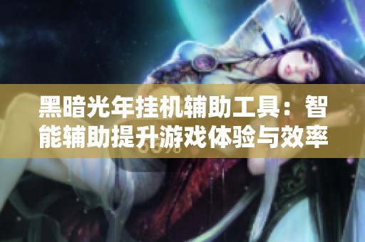 黑暗光年挂机辅助工具：智能辅助提升游戏体验与效率利器