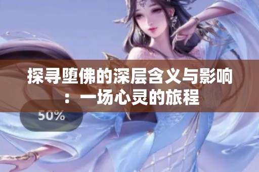 探寻堕佛的深层含义与影响：一场心灵的旅程