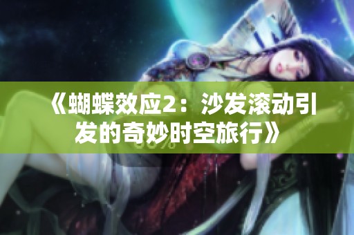 《蝴蝶效应2：沙发滚动引发的奇妙时空旅行》