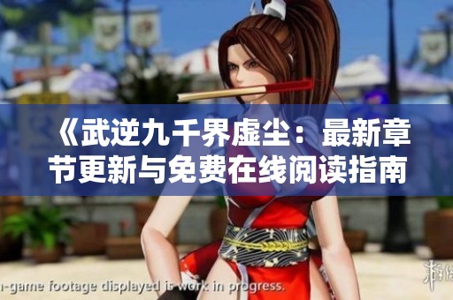 《武逆九千界虚尘：最新章节更新与免费在线阅读指南》