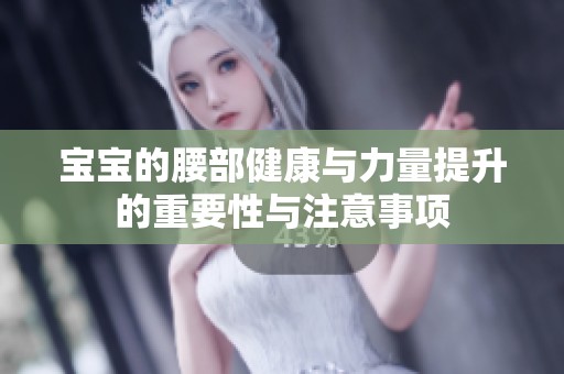宝宝的腰部健康与力量提升的重要性与注意事项