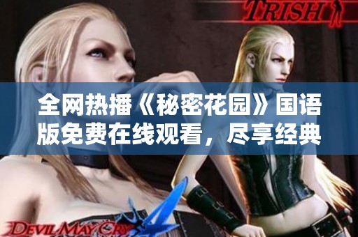全网热播《秘密花园》国语版免费在线观看，尽享经典爱情故事