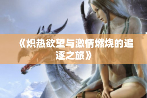 《炽热欲望与激情燃烧的追逐之旅》