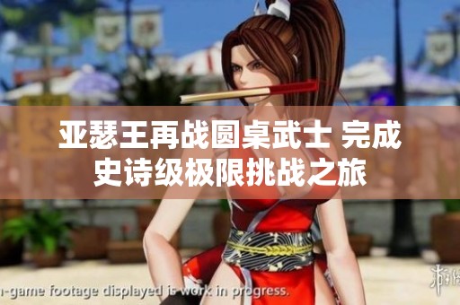 亚瑟王再战圆桌武士 完成史诗级极限挑战之旅