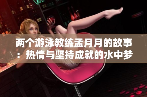 两个游泳教练孟月月的故事：热情与坚持成就的水中梦想