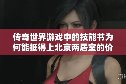 传奇世界游戏中的技能书为何能抵得上北京两居室的价值？