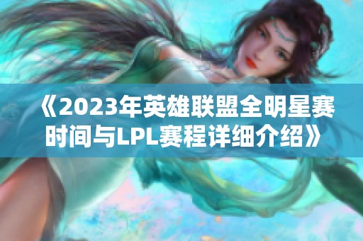 《2023年英雄联盟全明星赛时间与LPL赛程详细介绍》