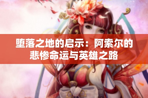 堕落之地的启示：阿索尔的悲惨命运与英雄之路